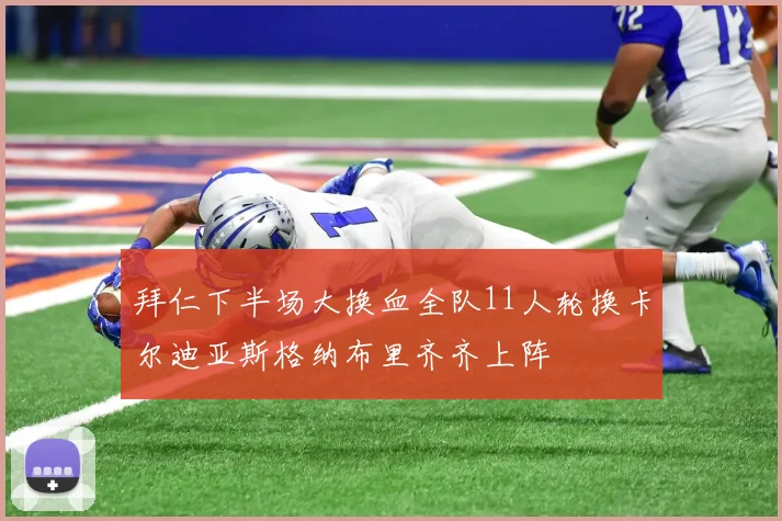 拜仁下半场大换血全队11人轮换卡尔迪亚斯格纳布里齐齐上阵