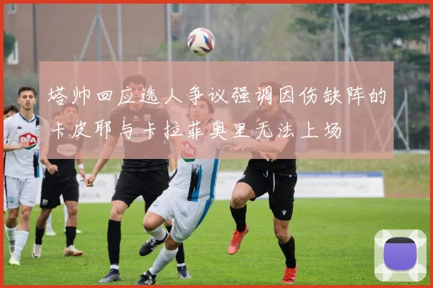 塔帅回应选人争议强调因伤缺阵的卡皮耶与卡拉菲奥里无法上场